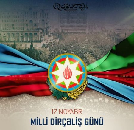17 noyabr - Azərbaycan Respublikasının Milli Dirçəliş Günüdür!